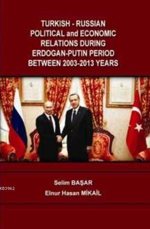 Turhish-Russian Political And Economic Relations; During Erdoğan-Putin Period Between 2003-2013 Years