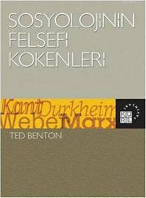 Sosyolojinin Felsefi Kökenleri; Kant, Durkheim, Weber, Marx