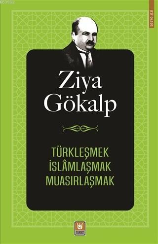 Türkleşmek İslamlaşmak Muasırlaşmak