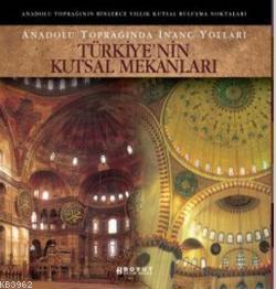 Türkiye'nin Kutsal Mekanları; Anadolu Toprağında İnanç Yolları