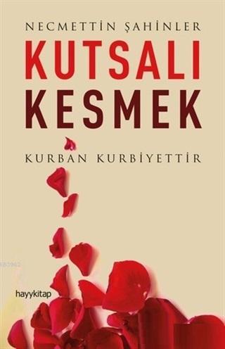  Kutsalı Kesmek Kurban Kurbiyettir | Necmettin Şahinler | Hayy Kitap | 9786052214855 | 