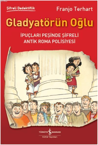  Gladyatörün Oğlu Şifreli Dedektiflik | Franjo Terhart | Recep Özbay | Elif Dinçer | Volker Fredrich | Türkiye İş Bankası Kültür Yayınları | 9786052955055 | 