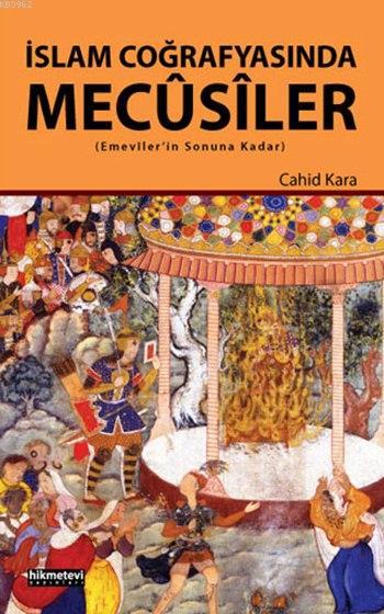  İslam Coğrafyasında Mecûsiler Emevilerin Sonuna Kadar | Cahid Kara | Fetullah Mercan | Mustafa Demirci | Hikmet Evi Yayınları | 9786053511755 | 