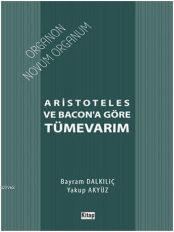  Aristoteles ve Bacona Göre Tümevarım | Bayram DalkılıçYakup Akyüz | Kitap Dünyası | 9786053513155 | 