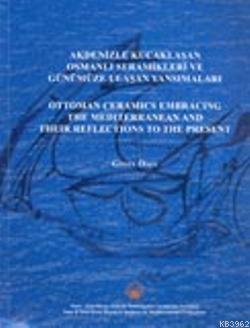 Akdenizle Kucaklasan Osmanli Seramikleri Ve Gunumuze Ulasan Yansimalari Gonul Oney 9786054018055 Kitap Imge Com Tr
