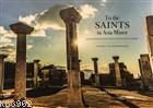 To the Saints in Asia Minor An Exploration of Christian History in Turkey - Volume 1: The Aegean Region