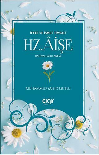  İffet ve İsmet Timsali Hz Âişe (ra) | Muhammed Zahid Mutlu | Çığır Yayınları | 9786058189355 | 