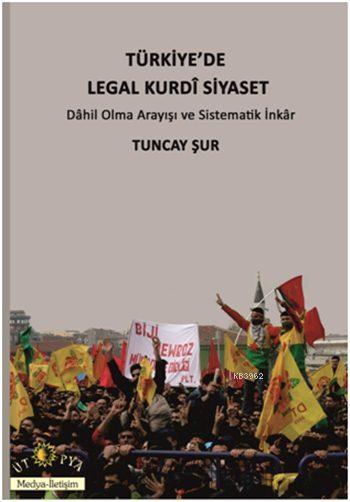 Türkiye'de Legal Kurdî Siyaset; Dahil Olma Arayışı ve Sistematik İnkâr