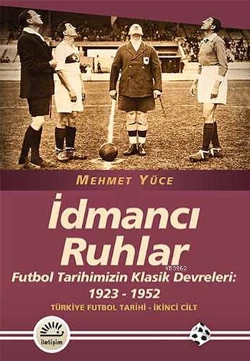 İdmancı Ruhlar; Futbol Tarihimizin Klasik Devreleri: 1923-1952 Türkiye Futbol Tarihi 2. Cilt