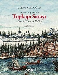 15 Ve 16 Yuzyilda Topkapi Sarayi Mimari Toren Ve Iktidar Gulru Necipoglu 9789750811555 Kitap Turkmenkitabevi Com Tr