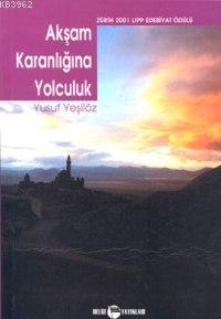  Akşam Karanlığına Yolculuk | Yusuf Yeşilöz | Belge Yayınları | 9789753442855 | 