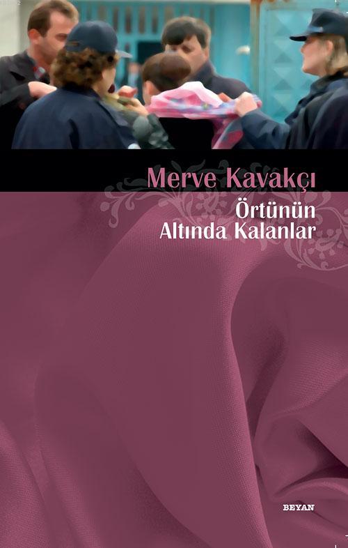  Örtünün Altında Kalanlar | Merve Kavakçı | Beyan Yayınları | 9789754734355 | 