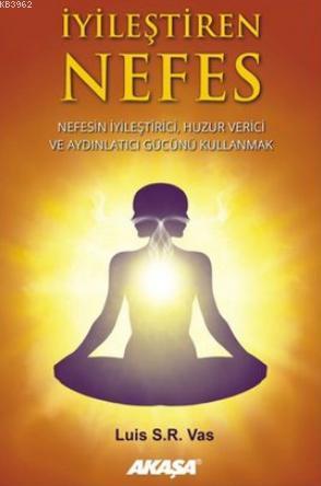 İyileştiren Nefes; Nefesin İyileştirici, Huzur Verici ve Aydınlatıcı Gücünü Kullanmak