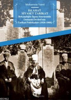 Islahat Siyaset Tarikat; Bektaşiliğin İlgası Sonrasında Osmanlı Devleti'nin Tarikat Politikaları 1826 - 1866