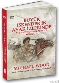  Büyük İskenderin Ayak İzlerinde Yunanistandan Asyaya Yolculuk | Michael Wood | Sevinç Altınçekiç | Boyut Yayın Grubu | 9799758749255 | 