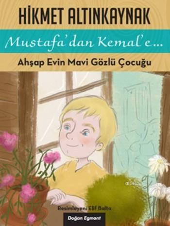  Ahşap Evin Mavi Gözlü Çocuğu Mustafadan Kemale | Hikmet Altınkaynak | Elif Balta | Doğan Egmont Yayıncılık | 9786050938265 | 