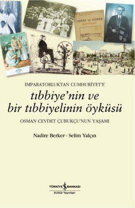 İmparatorluktan Cumhuriyet'e Tıbbiye'nin ve Bir Tıbbiyelinin Öyküsü; Osman Cevdet Çubukçu'nun Yaşamı