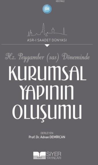  Hz Peygamber Sav Döneminde Kurumsal Yapının Oluşumu Asrı Saadet Dünyası | Kolektif | Mehmet Kaman | Siyer Akademi | 9786054620265 | 