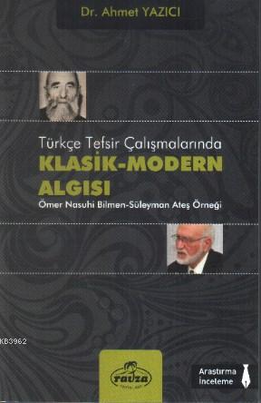 Türkçe Tefsir Çalışmalarında Klasik-Modern Algısı; Ömer Nasuhi Bilmen-Süleyman Ateş Örneği