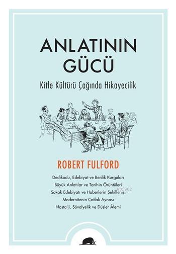  Anlatının Gücü Kitle Kültürü Çağında Hikayecilik | Robert Fulford | Ezgi Kardelen | KOLEKTİF KİTAP | 9786055029265 
