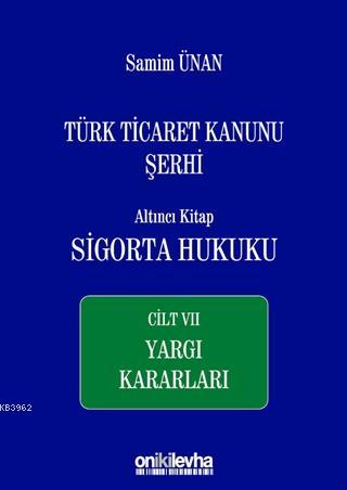 Türk Ticaret Kanunu Şerhi Altıncı Kitap: Sigorta Hukuku - Cilt 7 Yargı Kararları