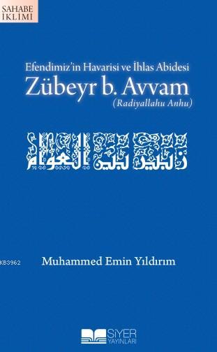  Efendimizin Havarisi ve İhlas Abidesi Zübeyr B Avvam | Muhammed Emin Yıldırım | Muhammed Ali Alioğlu | Muhammed Ali Alioğlu | Siyer Yayınları | 9786058711075 | 