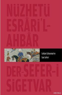 Sultan Süleymanın son seferi; Nüzhet-i Esrârül Ahyar Der Ahbâr-ı Sefer-i Sigetvar