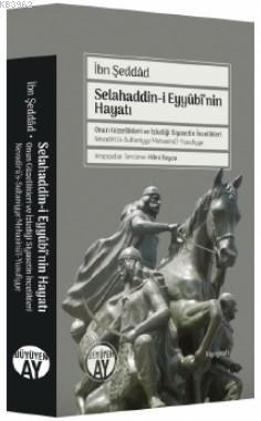 Selahaddin-i Eyyûbî'nin Hayatı; Onun Güzellikleri ve İzlediği Siyasetin İncelikleri