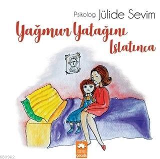  Yağmur Yatağını Islatınca | Jülide Sevim | Sinem Keyik | Asiye Ademir | Demet Çaltepe | Esranur Gelbal | Esranur Gelbal | Eksik Parça Yayınları | 9786059442985 | 