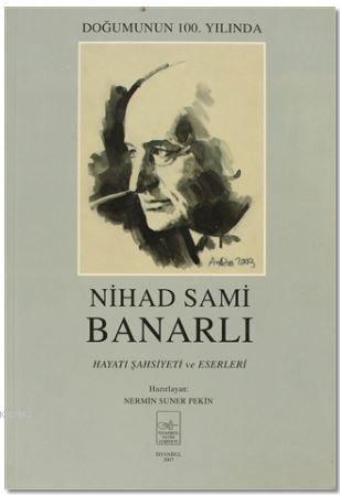 Nihad Sami Banarlı Hayatı Şahsiyeti ve Eserleri; Doğumunun 100. Yılında