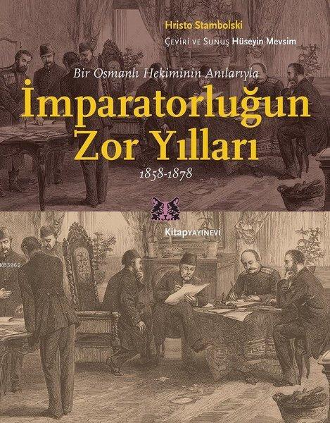 Bir Osmanlı Hekiminin Anılarıyla İmparatorlüğun Zor Yılları 1858 - 1878