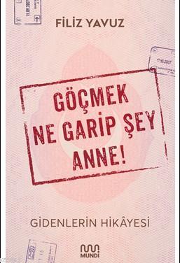  Göçmek Ne Garip Şey Anne | Göçmek Ne Garip Şey Anne | Filiz Yavuz | Mundi | 9786056956195 