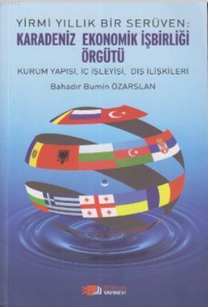 Yirmi Yıllık Bir Serüven: Karadeniz Ekonomik İşbirliği Örgütü; Kurum Yapısı, İç İşleyişi, Dış İlişkileri