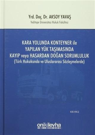 Kara Yolunda Konteyner ile Yapılan Yük Taşımasında Kayıp veya Hasardan Doğan Sorumluluk; Türk Hukukunda ve Uluslararası Sözleşmelerde