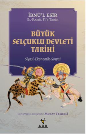  Büyük Selçuklu Devleti Tarihi Siyasi Ekonomik Sosyal | İbnü Esir | Murat Temelli | Ark Kitapları | 9786055350406 | 