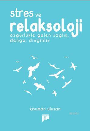 Stres ve Relaksoloji; Özgürlükle Gelen Sağlık, Denge, Dinginlik