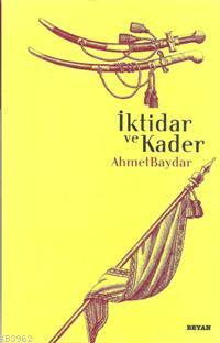  İktidar ve Kader | İktidar ve Kader | Ahmet Baydar | Beyan Yayınları | 9789754734706 