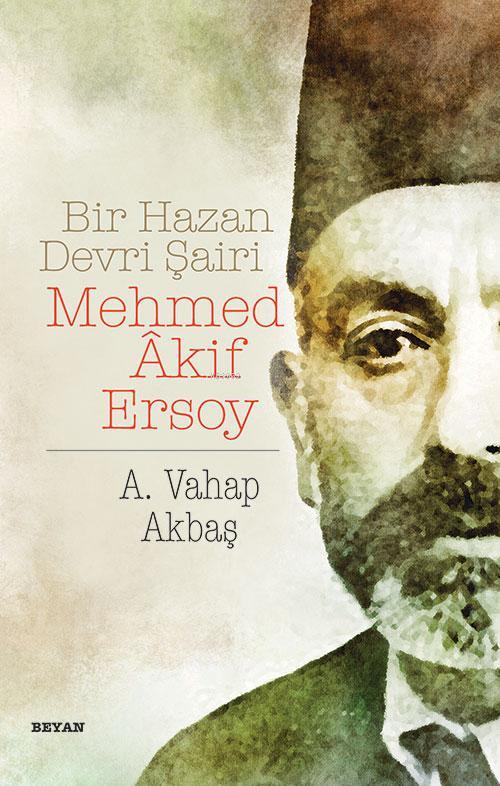  Bir Hazan Devri Şairi Mehmed Akif Ersoy | A Vahap Akbaş | Beyan Yayınları | 9789754736106 | 