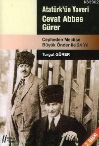 Atatürk´ün Yaveri Cevat Abbas Gürer; Cepheden Meclise Büyük Önder İle 24 Yıl