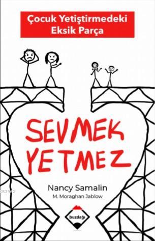  Sevmek Yetmez Çocuk Yetiştirmedeki Eksik Parça | Sevmek Yetmez Çocuk Yetiştirmedeki Eksik Parça | Nancy SamalinMartha Moraghan Jablow | Esra Eret Orhan | Buzdağı Yayınevi | 9786050624816 