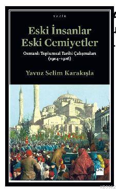 Eski İnsanlar Eski Cemiyetler; Osmanlı Toplumsal Tarihi Çalışmaları (1904-1926)