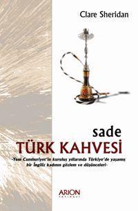 Sade Türk Kahvesi; Yeni Cumhuriyet'in Kuruluş Yıllarında Türkiye'de Yaşamış bir İngiliz Kadının Gözlem ve Düşünceleri