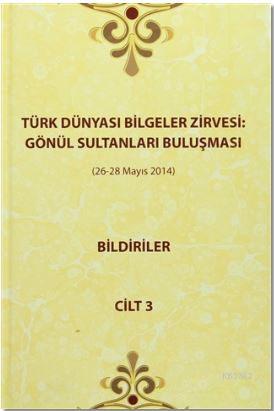 Türk Dünyası Bilgeler Zirvesi: Gönül Sultanları Buluşması Bildiriler Cilt 3
