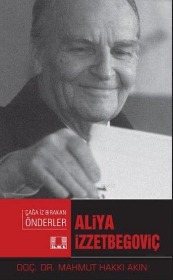 Aliya İzzetbegoviç; Çağa İz Bırakan Önderler