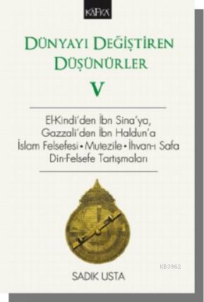 Dünyayı Değiştiren Düşünürler 5 - El- Kindi'den İbn Sina'ya, Gazzali'den İbn Haldun'a; İslam Felsefesi . Mutezile . İhvan-ı Safa Din-Felsefe Tartışmaları