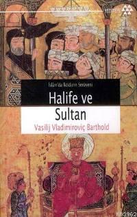 İslam'da İktidarın Serüveni Halife ve Sultan