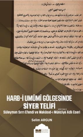  Harb i Umumi Gölgesinde Siyer Telifi Süleyman Sırrı Efendi ve Makasıd ı Münciye Adlı Eseri | Muhammed Ali Alioğlu | Muhammed Onur Özçelikçi | Selim Argun | Siyer Akademi | 9786257274036 | 