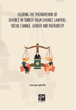 Hearing the Phenomenon of Divorce in Turkey from Divorce Lawyers; Social Change, Gender and Patriarchy
