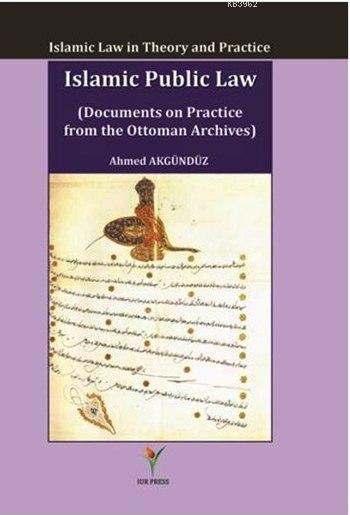 Islamic Public Law (Documents on Practice From The Ottoman Archives); Islamic Law in Theory and Practice