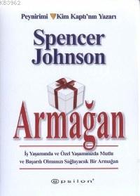 Armağan; İş Yaşamından ve Özel Yaşamınızda Mutlu ve Başarılı Olmanızı Sağlayacak Bir Armağan